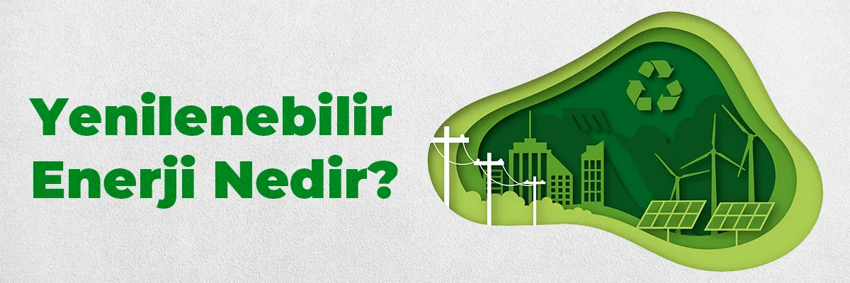 Yenilenebilir Enerji Nedir?